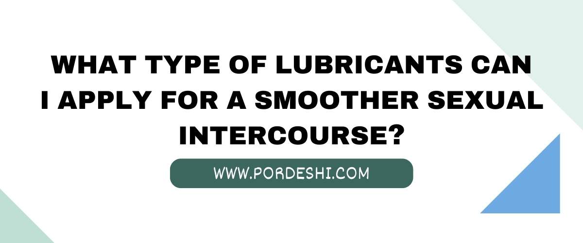 What type of lubricants can I apply for sexual intercourse? Pordeshi Blog